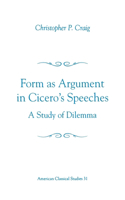 Form As Argument in Cicero's Speeches: A Study of Dilemma(Society for Classical Studies American Classical Studies)