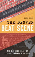 Denver Beat Scene: The Mile-High Legacy of Kerouac, Cassady & Ginsberg