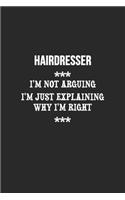 I'm Not Arguing I'm Just Explaining Why I'm Right Hairdresser Notebook