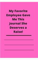 My Favorite Employee Gave Me This Journal She Deserves a Raise!