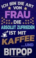 Ich bin die Art von Frau die absolut zufrieden ist mit Kaffee und BITPOP