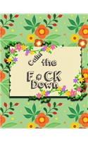 Calm the F*ck Down: An Irreverent Adult Coloring Book with Flowers Flamingo, Lions, Elephants, Owls, Horses, Dogs, Cats, and Many More