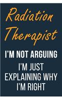 Radiation Therapist I'm not Arguing I'm Just Explaining why I'm Right