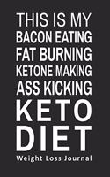 This is My Bacon Eating Fat Burning Ketone Making Ass Kicking Keto Diet Weight Loss Journal: Gifts for Keto Friends Daily Food Tracking Journal (6 x 9" Black Notebook)