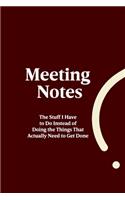 Meeting Notes - The Stuff I Have to Do Instead of Doing the Things That Actually Need to Get Done: Lined notebook - Coworker gifts journal - Coworker birthday gifts funny