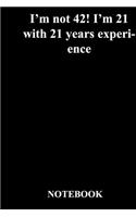I'm not 42! I'm 21 with 21 years experience: Lined Notebook / Journal Gift, 118 Pages, 6x9, Soft Cover, Matte Finish