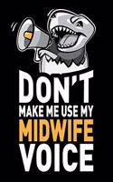 Don't Make Me Use My Midwife Voice: Funny Joke Appreciation & Encouragement Gift Idea for a Midwife. Thank You Gag Notebook Journal & Sketch Diary Present.