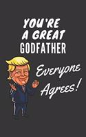 You're A Great Godfather Everyone Agrees! Notebook: Funny Trump Gag Gift, Lined Journal, 120 Pages, 6 x 9, Matte Finish