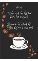 Why did the hipster burn his tongue? Because he drank his Coffee e before it was cool Notebook For Coffee lovers