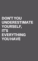 Don't You Underestimate Yourself, It's Everything You Have