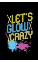 Let's Glow Crazy: A Journal, Notepad, or Diary to write down your thoughts. - 120 Page - 6x9 - College Ruled Journal - Writing Book, Personal Writing Space, Doodle, N