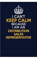 I Can't Keep Calm Because I Am An Distribution Sales Representative: Career journal, notebook and writing journal for encouraging men, women and kids. A framework for building your career.