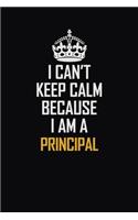 I Can't Keep Calm Because I Am A Principal: Motivational Career Pride Quote 6x9 Blank Lined Job Inspirational Notebook Journal