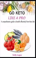 Go Keto Like a Pro: A comprehensive guide to benefit effectively from Keto diet