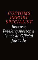 Customs Import Specialist Because Freaking Awesome Is Not An Official job Title: Career journal, notebook and writing journal for encouraging men, women and kids. A framework for building your career.