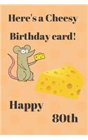 HERE'S A CHEESY BIRTHDAY CARD! HAPPY 80th: Funny 80th Birthday Gift cheesy Pun Journal / Notebook / Diary (6 x 9 - 110 Blank Lined Pages)