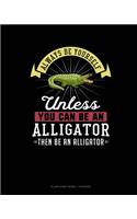 Always Be Yourself Unless You Can Be An Alligator Then Be An Alligator: Blank Sheet Music - 10 Staves