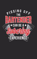 Pissing Off The Bartender Can Be A Sobering Experience: Bartending Barkeeper. Ruled Composition Notebook to Take Notes at Work. Lined Bullet Point Diary, To-Do-List or Journal For Men and Women.