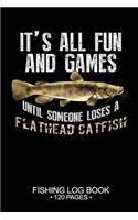 It's All Fun and Games Until Someone Loses A Flathead Catfish Fishing Log Book 120 Pages: Cool Freshwater Game Fish Saltwater Fly Fishes Journal Composition Notebook Notes Day Planner Notepad