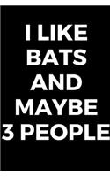 I Like Bats And Maybe 3 People - Bat Journal: Inspirational Notebook, Motivational Quote Notebook, Funny Anniversary Bridesmaid Best Friends Best Gift Notebook