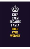 Keep Calm Because I Am A Child Care Worker