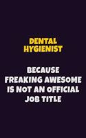 Dental Hygienist, Because Freaking Awesome Is Not An Official Job Title: 6X9 Career Pride Notebook Unlined 120 pages Writing Journal