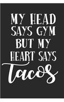 My Head Says Gym But My Heart Says Tacos