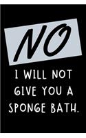 No I Will Not Give You A Sponge Bath