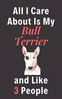 All I Care About Is My Bull Terrier And Like 3 People - Pet Notebook/Journal: Funny Pet Notebook/Journal