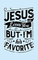 Jesus Loves You But Im His Favorite