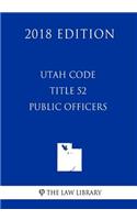 Utah Code - Title 52 - Public Officers (2018 Edition)