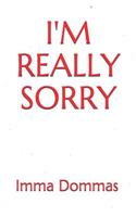 I'm Really Sorry