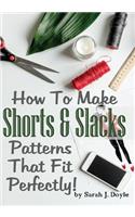 How To Make Shorts And Slacks Patterns That Fit Perfectly!