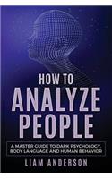 How to Analyze People: A Master Guide to Dark Psychology, Body Language and Human Behavior