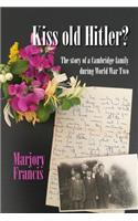 Kiss Old Hitler?: The story of a Cambridge family during World War Two