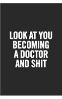 Look at You Becoming a Doctor and Shit: Blank Lined Notebook