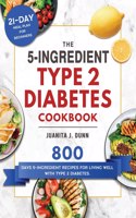 5-Ingredient Type 2 Diabetes Cookbook: 800 Days 5-Ingredient Recipes for Living Well with Type 2 Diabetes. (21-Day Meal Plan for Beginners)