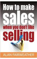 How To Make Sales When You Don't Like Selling