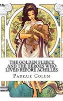 The Golden Fleece and The Heroes Who Lived Before Achilles