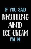 If You Said Knitting And Ice Cream I'm In: Blank Lined Notebook Journal