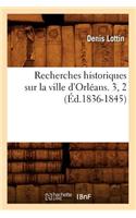 Recherches Historiques Sur La Ville d'Orléans. 3, 2 (Éd.1836-1845)