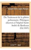 Du Traitement de la Phtisie Pulmonaire: Quelques Réflexions Sur Les Phtisiques Observés À l'Hôpital Saint-André de Bordeaux