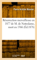 Résurrection merveilleuse en 1877 de M. de Notredame, mort en 1566