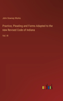 Practice, Pleading and Forms Adapted to the new Revised Code of Indiana