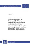 Personalmanagement Bei Planung Und Einfuehrung Moderner Fertigungskonzepte in Industrieunternehmen: Konzept Und Ansaetze Zur Gestaltung Des Personalmanagements Unter Besonderer Beruecksichtigung Zentraler Merkmale Menschzentrierter Fertigungskonzep