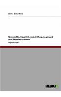 Niccolò Machiavelli: Seine Anthropologie und sein Moralverständnis