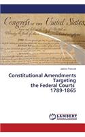 Constitutional Amendments Targeting the Federal Courts 1789-1865