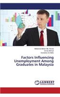 Factors Influencing Unemployment Among Graduates in Malaysia
