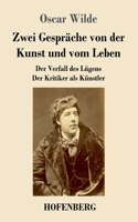 Zwei Gespräche von der Kunst und vom Leben: Der Verfall des Lügens - Der Kritiker als Künstler