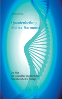 Quantenheilung Matrix-Harmonia: Der Plan von Gesundheit und Harmonie - Neue überarbeitete Auflage